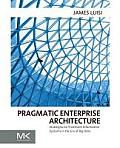 Pragmatic Enterprise Architecture: Strategies to Transform Information Systems in the Era of Big Data