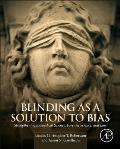 Blinding as a Solution to Bias: Strengthening Biomedical Science, Forensic Science, and Law