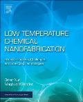 Low Temperature Chemical Nanofabrication: Recent Progress, Challenges and Emerging Technologies