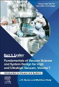 Fundamentals of Vacuum Science and System Design for High and Ultrahigh Vacuum, Volume 1: Introduction to Vacuum and Systems