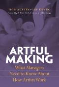 Artful Making What Managers Need to Know about How Artists Work
