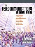 The Telecommunications Survival Guide: Understanding and Applying Telecommunications Technologies to Save Money and Develop New Business