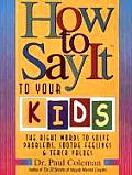 How To Say It To Your Kids The Right Words to Solve Problems Soothe Feelings & Teach Values