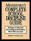 Administrator's Complete School Discipline Guide: Techniques & Materials for Creating an Environment Where Kids Can Learn