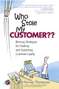 Who Stole My Customer?: Winning Strategies for Creating and Sustaining Customer Loyalty
