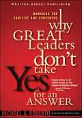 Why Great Leaders Dont Take Yes for an Answer Managing for Conflict & Consensus