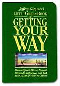 Little Green Book of Getting Your Way How to Speak Write Present Persuade Influence & Sell Your Point of View to Others