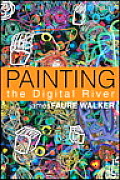 Painting the Digital River How an Artist Learned to Love the Computer