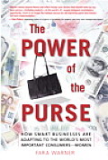 Power of the Purse How Smart Businesses Are Adapting to the Worlds Most Important Consumers Women
