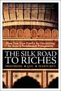 Silk Road to Riches How You Can Profit by Investing in Asias Newfound Prosperity