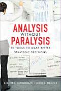 Analysis Without Paralysis 10 Tools to Make Better Strategic Decisions