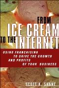 From Ice Cream to the Internet: Using Franchising to Drive the Growth and Profits of Your Company (Paperback)