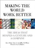 Making the World Work Better The Ideas That Shaped a Century & a Company