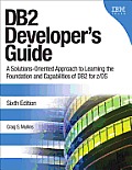 DB2 Developers Guide 6th Edition A Solutions Oriented Approach to Learning the Foundation & Capabilities of DB2 for zOS
