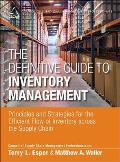 The Definitive Guide to Inventory Management: Principles and Strategies for the Efficient Flow of Inventory Across the Supply Chain