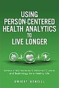 Using Person-Centered Health Analytics to Live Longer: Leveraging Engagement, Behavior Change, and Technology for a Healthy Life