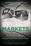 Broken Markets: How High Frequency Trading and Predatory Practices on Wall Street Are Destroying Investor Confidence and Your Portfoli