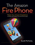The Amazon Fire Phone: Master Your Amazon Smartphone Including Firefly, Mayday, Prime, and All the Top Apps