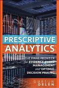 Prescriptive Analytics The Final Frontier for Evidence Based Management & Optimal Decision Making