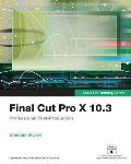 Final Cut Pro X 10.3 Apple Pro Training Series Professional Post Production