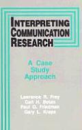 Interpreting Communication Research: A Case Study Approach