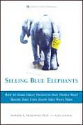 Selling Blue Elephants How to Make Great Products That People Want Before They Even Know They Want Them
