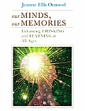 Our Minds Our Memories Enhancing Thinking & Learning at All Ages