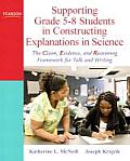 Supporting Grade 5-8 Students in Constructing Explanations in Science: The Claim, Evidence, and Reasoning Framework for Talk and Writing [With DVD]