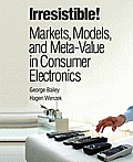 Irresistible! Markets, Models, and Meta-Value in Consumer Electronics (Paperback)