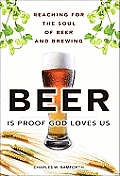 Beer Is Proof God Loves Us Reaching for the Soul of Beer & Brewing