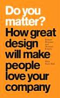 Do You Matter How Great Design Will Make People Love Your Company