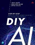 DIY AI: Step-By-Step Artificial Intelligence Projects for Makers and Hackers