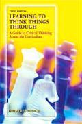 Learning to Think Things Through A Guide to Critical Thinking Across the Curriculum