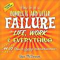 How to Be a Complete & Utter Failure in Life Work & Everything 44 1/2 Steps to Lasting Underachievement