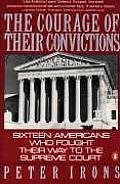 Courage of Their Convictions Sixteen Americans Who Fought Their Way to the Supreme Court