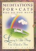 Meditations for Cats Who Do Too Much: Learning to Take Things One Life at a Time