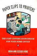 Paper Clips To Printers The Cost Cutting Sourcebook for Your Home Office