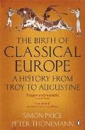 Birth of Classical Europe A History from Troy to Augustine Simon Price & Peter Thonemann