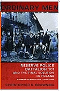 Ordinary Men Reserve Police Battalion 101 & the Final Solution in Poland