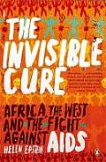 Invisible Cure Africa the West & the Fight Against AIDS