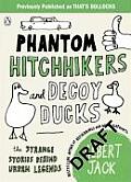 Phantom Hitchhikers and Decoy Ducks: The Strange Stories Behind the Urban Legends We Can't Stop Telling Each Other. Albert Jack