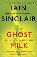 Ghost Milk Calling Time on the Grand Project Iain Sinclair