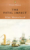 Fatal Impact Captain Cooks Exploration of the South Pacific Its High Adventure & Disastrous Effects