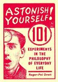 Astonish Yourself 101 Experiments in the Philosophy of Everyday Life