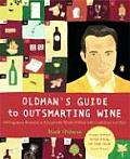 Oldmans Guide to Outsmarting Wine 108 Ingenious Shortcuts to Navigate the World of Wine with Confidence & Style
