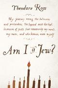 Am I a Jew?: My Journey Among the Believers and Pretenders, the Lapsed and the Lost, in Searc H of Faith (Not Necessarily My Own),