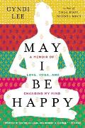 May I Be Happy A Memoir of Love Yoga & Changing My Mind