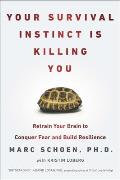 Your Survival Instinct Is Killing You: Retrain Your Brain to Conquer Fear and Build Resilience