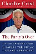 Partys Over How the Extreme Right Hijacked the GOP & I Became a Democrat
