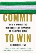 Commit to Win: How to Harness the Four Elements of Commitment to Reach Your Goals
